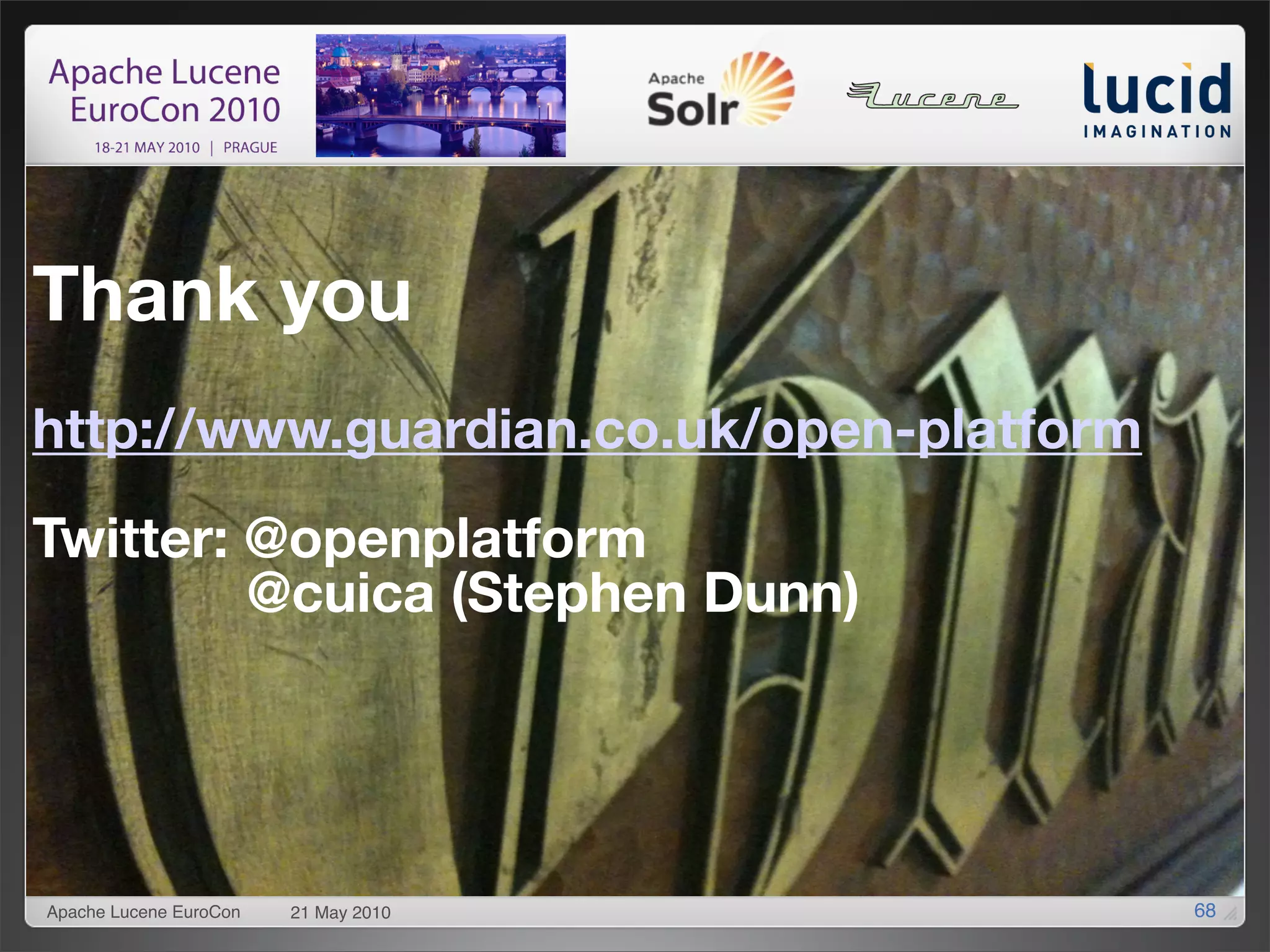 Thank you
http://www.guardian.co.uk/open-platform
Twitter: @openplatform
         @cuica (Stephen Dunn)




Apache Lucene EuroCon   21 May 2010       68
 
