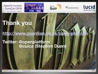 Thank you
http://www.guardian.co.uk/open-platform
Twitter: @openplatform
         @cuica (Stephen Dunn)




Apache Lucene ...