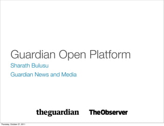 Guardian Open Platform
          Sharath Bulusu
          Guardian News and Media




Thursday, October 27, 2011
 