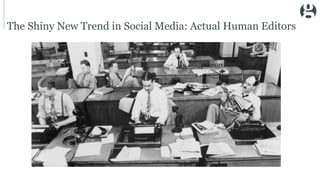 The Shiny New Trend in Social Media: Actual Human Editors
 