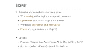 SECURITY
➤ Doing it right means thinking of every aspect :
• Web hosting technologies, settings and passwords
• Up-to-date...