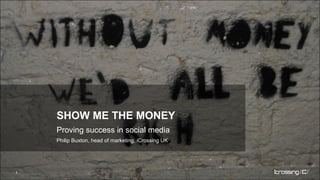 Proving success in social media Philip Buxton, head of marketing, iCrossing UK ,[object Object]