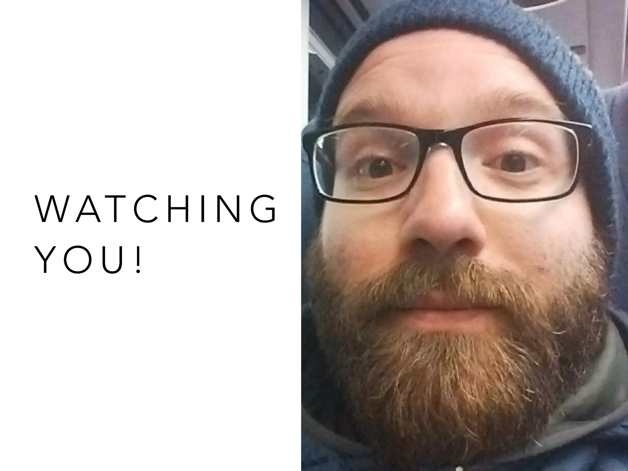 WAT C H I N G
Y O U !
 