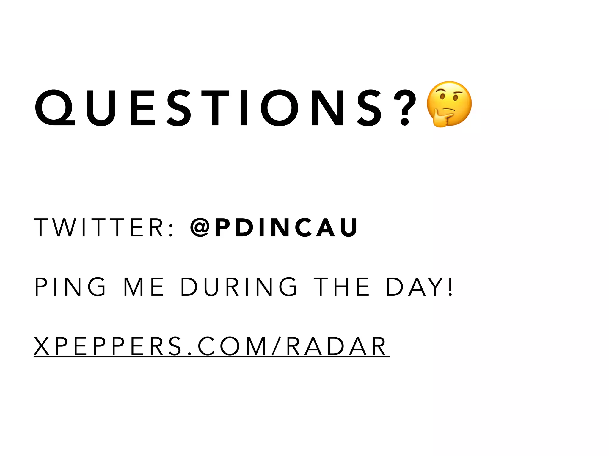 Q U E S T I O N S ? 🤔
T W I T T E R : @ P D I N C A U
P I N G M E D U R I N G T H E D AY !
X P E P P E R S . C O M / R A D A R
 