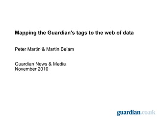 Mapping the Guardian's tags to the web of data Peter Martin & Martin Belam Guardian News & Media November 2010 
