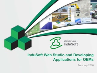 InduSoft Web Studio and Developing
Applications for OEMs
February 2016
 