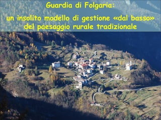 Guardia di Folgaria:
un insolito modello di gestione «dal basso»
del paesaggio rurale tradizionale
 