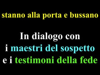 stanno alla porta e bussano

In dialogo con
i maestri del sospetto
e i testimoni della fede

 
