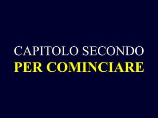 CAPITOLO SECONDO

PER COMINCIARE

 