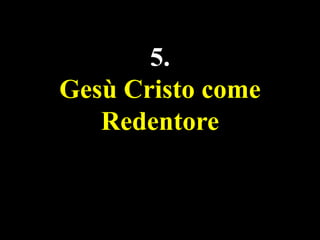 5.
Gesù Cristo come
Redentore

 
