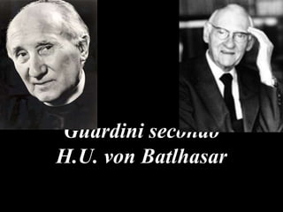 Guardini secondo
H.U. von Batlhasar

 
