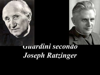 Guardini secondo
Joseph Ratzinger

 