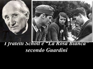 I fratelli Scholl e “La Rosa Bianca”
secondo Guardini

 