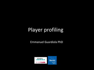 Player profiling 
Emmanuel Guardiola PhD 
 