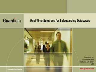 Guardium, Inc. 230 Third Avenue Waltham,  MA  02451 USA www.guardium.com Real-Time Solutions for Safeguarding Databases 