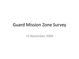 Guard Mission Zone Survey 13 November 2009 