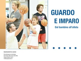 MARGHERITA SASSI
Psicoterapeuta, psicologa

Psicologa dello sport dal 2000

Responsabile Cps-P

info@cpspescara.it
GUARDO
E IMPARO
Dal bambino all’atleta
foto:https://www.bclocalnews.com/sports/watch-and-learn/
 