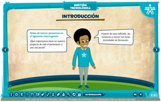 Antes de iniciar, pensemos en
el siguiente interrogante:
¿Qué importancia tiene en nuestro
proyecto de vida el pertenecer a
una red social?
A partir de esta reflexión, los
invitamos a iniciar con estas
actividades de formación.
Introducción
gestión
tecnológica
/616
SENA, Centro de Gestión de Mercados, Logística y Tecnologías de la Información y la Comunicación.Todos los derechos reservados
introducción
 