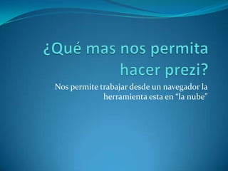 Nos permite trabajar desde un navegador la
herramienta esta en “la nube”
 