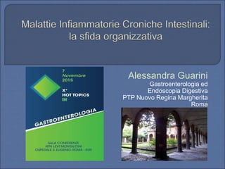 Alessandra Guarini
Gastroenterologia ed
Endoscopia Digestiva
PTP Nuovo Regina Margherita
Roma
 