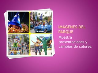Muestra
presentaciones y
cambios de colores.
 