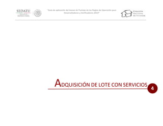 “Guía de aplicación del Anexo de Puntaje de las Reglas de Operación para
Desarrolladores y Verificadores 2014”

ADQUISICIÓN DE LOTE CON SERVICIOS

4

 