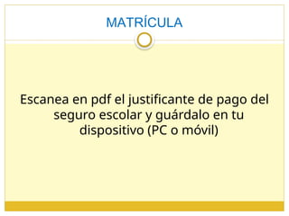 MATRÍCULA
Escanea en pdf el justificante de pago del
seguro escolar y guárdalo en tu
dispositivo (PC o móvil)
 