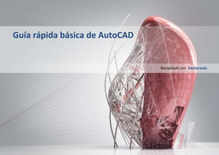 Guía rápida básica de AutoCAD
Recopilado por Vectoraula
 