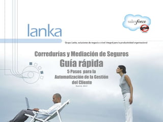 Corredurías y Mediación de Seguros
Guía rápida
5 Pasos para la
Automatización de la Gestión
del Cliente
Madrid, 2013
 