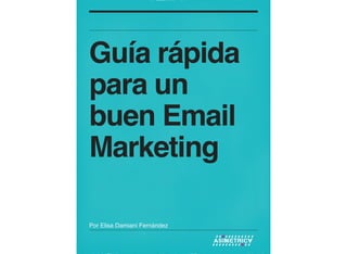 Guía rápida
para un
buen Email
Marketing
Por Elisa Damiani Fernández
 