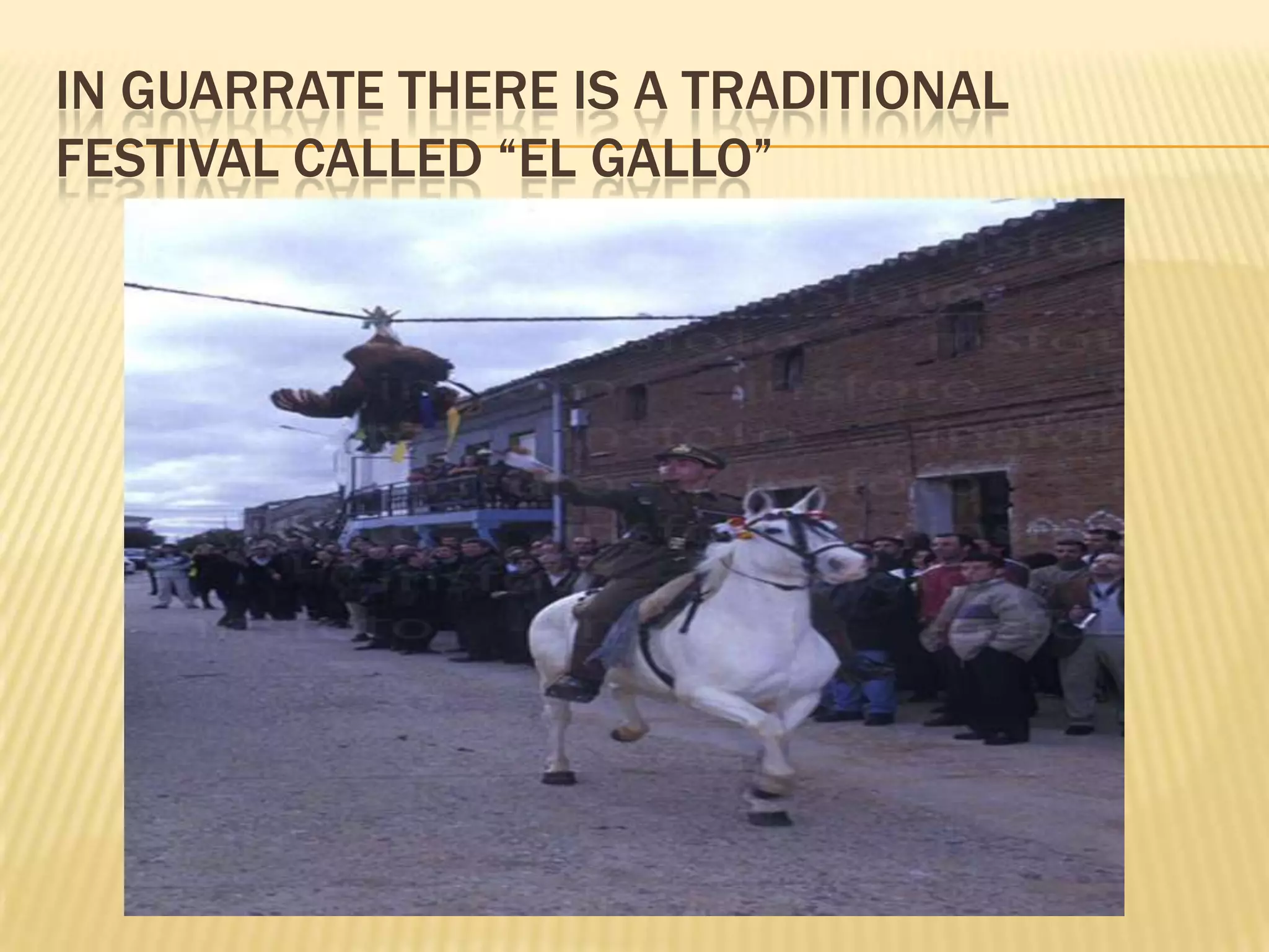 IN GUARRATE THERE IS A TRADITIONAL
FESTIVAL CALLED “EL GALLO”
 