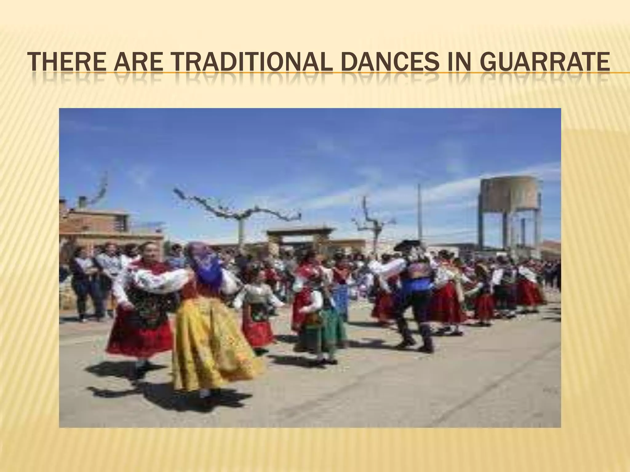 THERE ARE TRADITIONAL DANCES IN GUARRATE
 