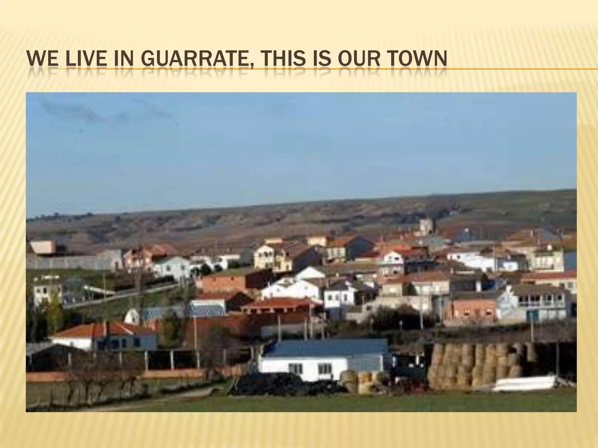 WE LIVE IN GUARRATE, THIS IS OUR TOWN
 