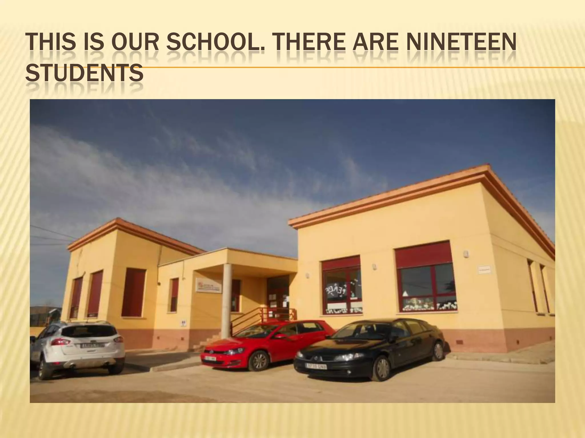 THIS IS OUR SCHOOL. THERE ARE NINETEEN
STUDENTS
 