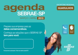 GUARULHOS



                MARÇO | ABRIL 2013


Prepare sua empresa para as
datas comemorativas.
                                         08/03      31/03
Conheça as soluções que o SEBRAE-SP      Dia das
                                         mulheres
                                                    Páscoa



tem para você.
 