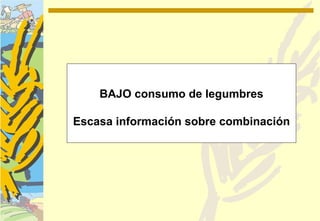 BAJO consumo de legumbres

Escasa información sobre combinación
 
