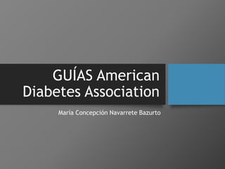 GUÍAS American
Diabetes Association
María Concepción Navarrete Bazurto
 