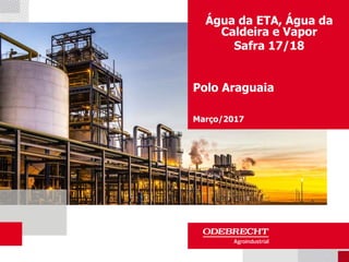 Água da ETA, Água da
Caldeira e Vapor
Safra 17/18
Polo Araguaia
Março/2017
 