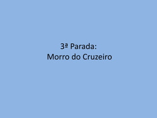 3ª Parada:
Morro do Cruzeiro
 