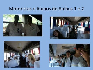 Motoristas e Alunos do ônibus 1 e 2
 