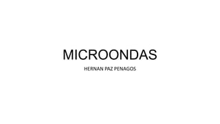 MICROONDAS
HERNAN PAZ PENAGOS
 