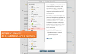 Agregar un paquete
de metodología Scorm a este tema

 