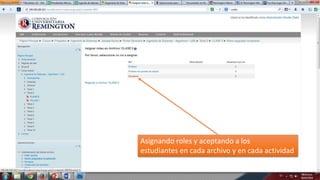 Asignando roles y aceptando a los
estudiantes en cada archivo y en cada actividad

 