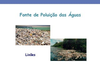 Fonte de Poluição das Águas
Lixões
 