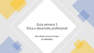 Rocio Dayan Carranza Campos
ID. 000036001
Guía semana 5
Ética y desarrollo profesional
 