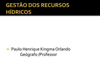  Paulo Henrique Kingma Orlando
Geógrafo /Professor
 