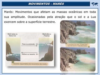 MOVIMENTOS – MARÉS 
Religião Predominante: Islamismo
Marés: Movimentos que afetam as massas oceânicas em toda
sua amplitude. Ocasionadas pela atração que o sol e a Lua
exercem sobre a superfície terrestre.
 