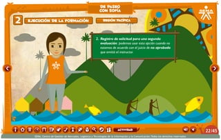 2.	 Registro de solicitud para una segunda
evaluación: podemos usar esta opción cuando no
estamos de acuerdo con el juicio de no aprobado
que emitió el instructor.
2 Región PacíficaEjecución de la formación
de paseo
con sofía
/4522
SENA, Centro de Gestión de Mercados, Logística y Tecnologías de la Información y la Comunicación.Todos los derechos reservados
actividad
 