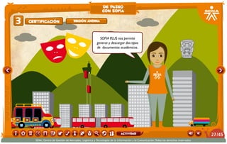 SOFIA PLUS nos permite
generar y descargar dos tipos
de documentos académicos.
Certificación3 Región andina
de paseo
con sofía
/4527
SENA, Centro de Gestión de Mercados, Logística y Tecnologías de la Información y la Comunicación.Todos los derechos reservados
actividad
 