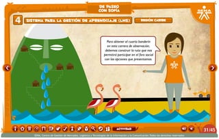 Para obtener el cuarto banderín
en esta carrera de observación,
debemos construir la ruta que nos
permitirá participar en el foro social
con las opciones que presentamos.
4 Región caribeSistema para la gestión de aprendizaje (LMS)
de paseo
con sofía
/4531
SENA, Centro de Gestión de Mercados, Logística y Tecnologías de la Información y la Comunicación.Todos los derechos reservados
actividad
 